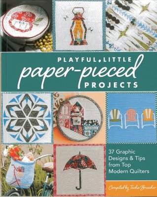 Playful Little Paper-Pieced Projects: 37 Graphic Designs & Tips from Top Modern Quilters (Paperback)