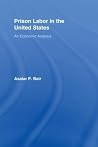 Prison Labor in the United States: An Economic Analysis (New Political Economy) Prison Labor in the United States: An Economic Analysis (New Political Economy)
