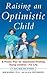 Raising an Optimistic Child : A Proven Plan for Depression-Proofing Young Children--For Life