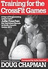 Training for the CrossFit Games: A Year of Programming used to train Julie Foucher, The 2nd Fittest Woman on Earth, CrossFit Games 2012 Training for the CrossFit Games: A Year of Programming used to train Julie Foucher, The 2nd Fittest Woman on Earth, CrossFit Games 2012