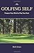 The Golfing Self: Prepare Your Mind to Play Your Best