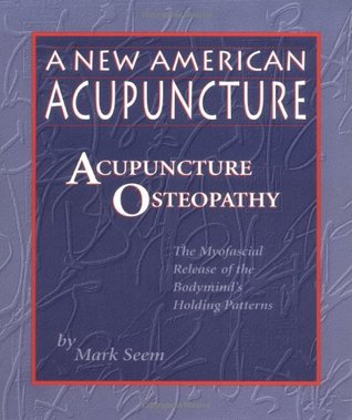 A New American Acupuncture: Acupuncture Osteopathy - The Myofascial Release of the Bodymind's Holding Patterns (Paperback)