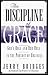 The Discipline of Grace: God's Role and Our Role in the Pursuit of Holiness