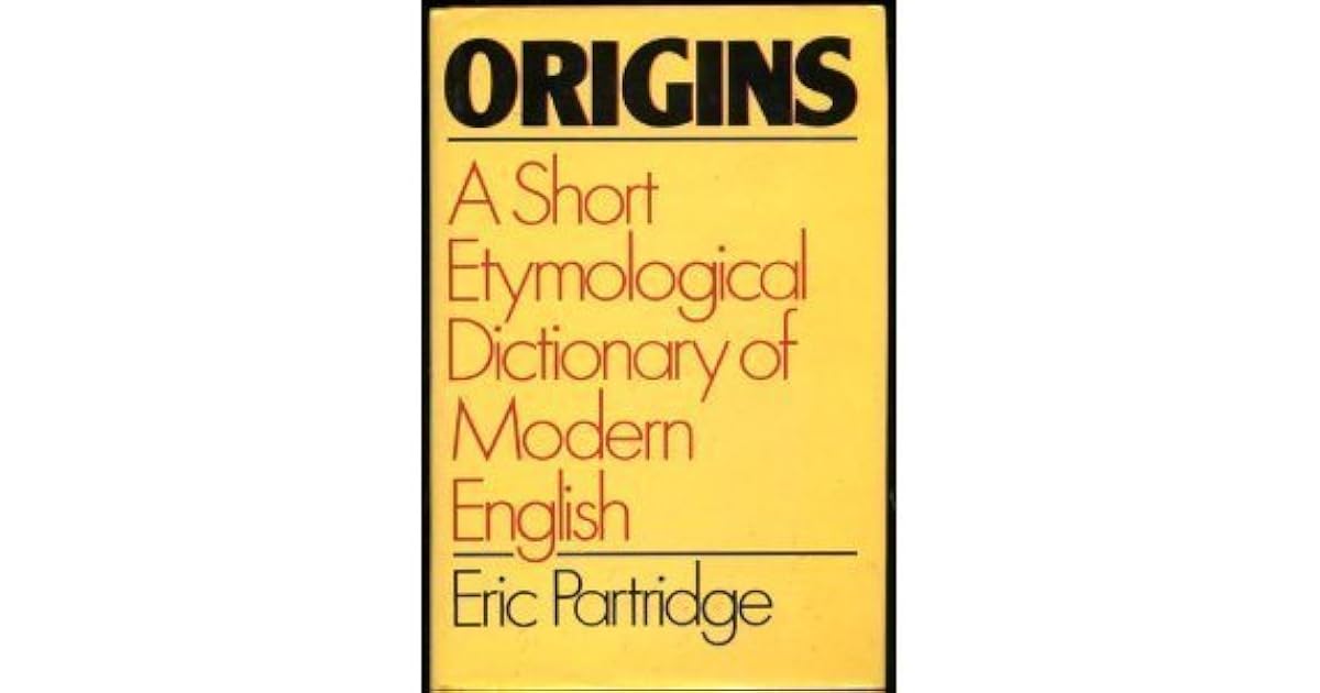 Origins A Short Etymological Dictionary of Modern English by Eric