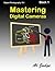 Mastering Digital Cameras: An Illustrated Guidebook for Absolute Beginners (Digital Photography)