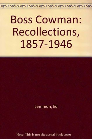Boss Cowman: The Recollections of Ed Lemmon, 1857-1946 (Paperback)