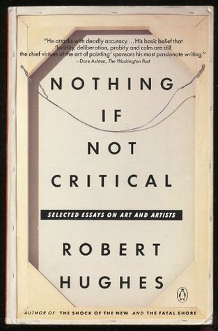 Nothing If Not Critical Selected Essays On Art And Artists By Robert Hughes