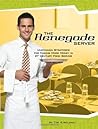The Renegade Server: Uncommon Strategies for Making More Money in 21st Century Food Service