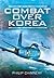 Combat Over Korea by Philip D. Chinnery