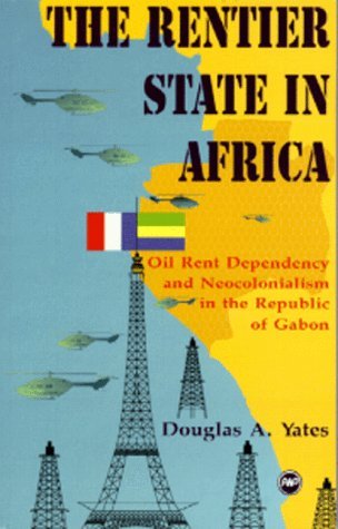 The Rentier State in Africa: Oil Rent Dependency & Neocolonialism in the Republic of Gabon (Paperback)