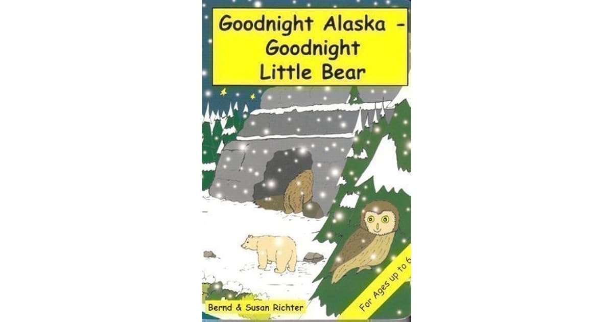 Goodnight Alaska Goodnight Little Bear by Bernd Richter