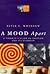 A Mood Apart: A Thinker's Guide to Emotion and Its Disorders