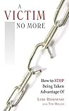 A Victim No More: How to Stop Being Taken Advantage Of A Victim No More: How to Stop Being Taken Advantage Of