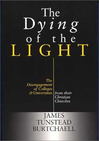 The Dying of the Light: The Disengagement of Colleges and Universities from Their Christian Churches (Paperback)