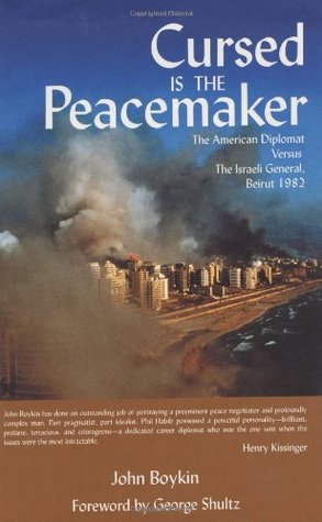 Cursed Is The Peacemaker: The American Diplomat Versus The Israeli General, Beirut 1982 (Hardcover)