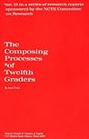 The Composing Processes of Twelfth Graders (NCTE Research Report, 13)