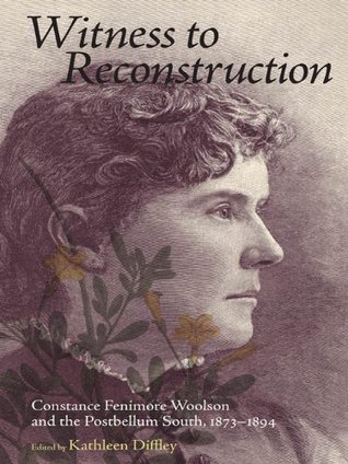 Witness to Reconstruction: Constance Fenimore Woolson and the Postbellum South, 1873-1894 (Kindle Edition)