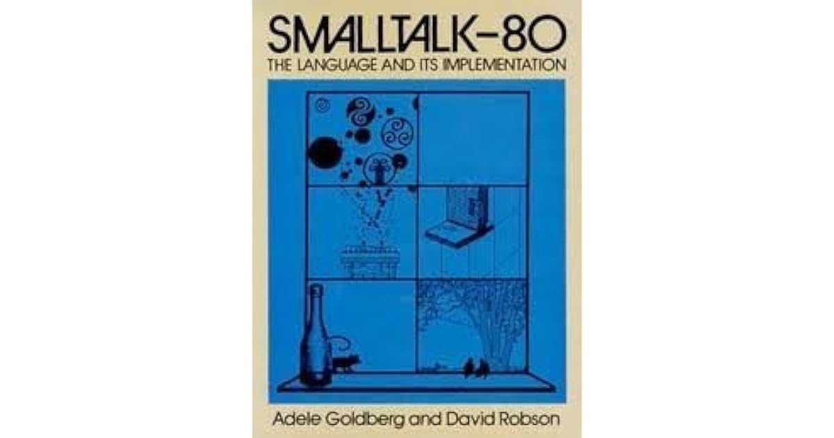 Smalltalk-80: The Language and its Implementation by Adele Goldberg