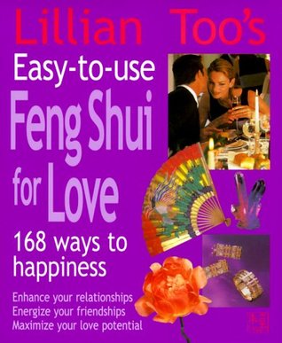 Lillian Too's Easy-To-Use Feng Shui For Love: 168 Ways To Happiness--Enhance Your Relationships Energize Your Friendships, Maximize Your Love Potential (Paperback)