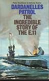 Dardanelles Patrol: The Incredible Story of the E.11 Dardanelles Patrol: The Incredible Story of the E.11