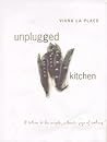 Unplugged Kitchen: A Return to the Simple, Authentic Joys of Cooking