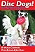 Disc Dogs! The Complete Guide