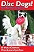Disc Dogs! The Complete Guide by Peter Bloeme