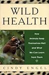 Wild Health: How Animals Keep Themselves Well and What We Can Learn From Them