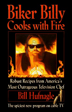 Biker Billy Cooks With Fire: Robust Recipes from America's Most Outrageous Television Chef (Hardcover)