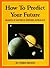 How to Predict Your Future:...