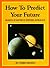 How to Predict Your Future: Secrets of Eastern and Western Astrology