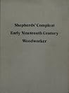Shepherds' Compleat Early Nineteenth Century Woodworker Or, the Whole Art of American Woodworking Being a Plain and Fairly Comprehensive View of the m Shepherds' Compleat Early Nineteenth Century Woodworker Or, the Whole Art of American Woodworking Being a Plain and Fairly Comprehensive View of the m