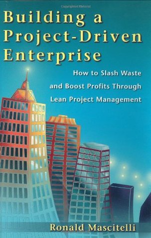 Building a Project-Driven Enterprise: How to Slash Waste and Boost Profits Through Lean Project Management