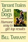 Tarrant Trains Gun Dogs: Humane Way to Get Top Results Tarrant Trains Gun Dogs: Humane Way to Get Top Results