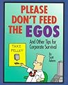 Please Don't Feed the Egos: And Other Tips for Corporate Survival Please Don't Feed the Egos: And Other Tips for Corporate Survival