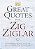 Great Quotes from Zig Ziglar: 250 Inspiring Quotes from the Master Motivator and Friends