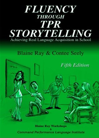 Fluency Through TPR Storytelling (Achieving Real Language Acquisition in School, Third Edition)