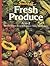 Fresh Produce/A to Z: How to Select, Store and Prepare, over 250 Recipes