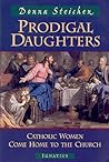 Prodigal Daughters: Catholic Women Come Home to the Church Prodigal Daughters: Catholic Women Come Home to the Church