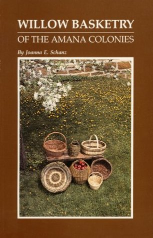 Willow Basketry of the Amana Colonies: History of a Folk Art : Six Willow Basket Patterns (Paperback)