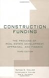 Construction Funding: The Process of Real Estate Development, Appraisal, and Finance Construction Funding: The Process of Real Estate Development, Appraisal, and Finance