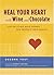Heal Your Heart with Wine and Chocolate by Debora Yost