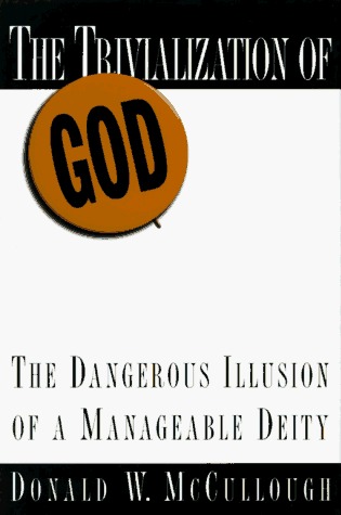 The Trivialization of God: The Dangerous Illusion of a Manageable Deity (Hardcover)