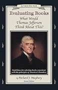 Evaluating Books: What Would Thomas Jefferson Think about This?: Guidelines for Selecting Books Consistent with the Principles of America's Founders