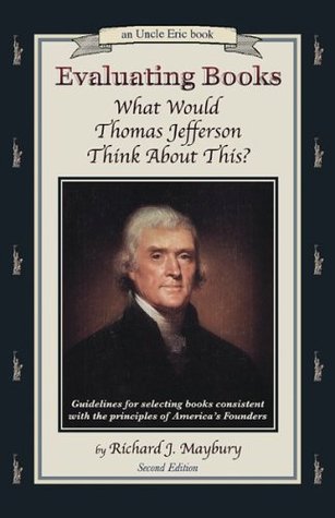 Evaluating Books: What Would Thomas Jefferson Think about This?: Guidelines for Selecting Books Consistent with the Principles of America's Founders (Paperback)