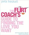 The Flirt Coach’s Guide to Finding the Love You Want: Communication Tips for Relationship Success