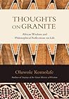 Thoughts On Granite: African Wisdom and Philosophical Reflections on Life Thoughts On Granite: African Wisdom and Philosophical Reflections on Life