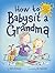 How to Babysit a Grandma