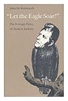 Let the Eagle Soar: The Foreign Policy of Andrew Jackson Let the Eagle Soar: The Foreign Policy of Andrew Jackson