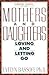 Mothers and Daughters: Loving and Letting Go